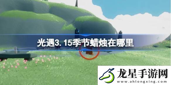 光遇3.15季節(jié)蠟燭在哪里光遇3月15日季節(jié)蠟燭位置攻略