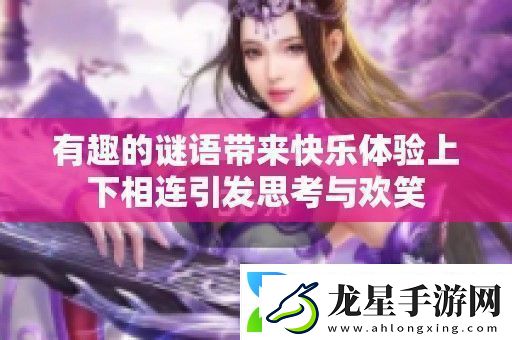 有趣的謎語帶來快樂體驗(yàn)上下相連引發(fā)思考與歡笑