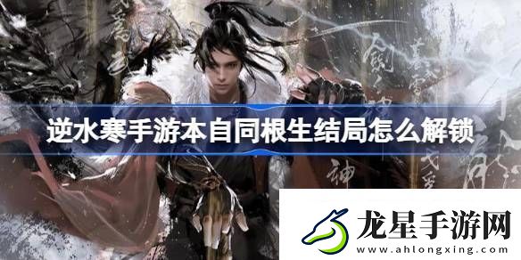 逆水寒手游本自同根生結(jié)局怎么解鎖