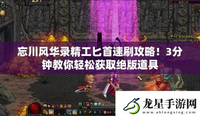 忘川風(fēng)華錄精工匕首速刷攻略！3分鐘教你輕松獲取絕版道具