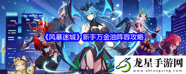 風(fēng)暴迷城新手萬金油陣容攻略