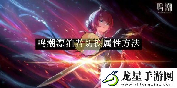 鳴潮漂泊者切換屬性方法