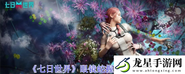 七日世界眼鏡蛇握把獲取攻略全解析