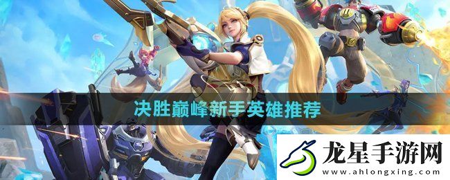 決勝巔峰新手英雄選什么